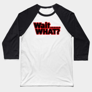 Wait What? Baseball T-Shirt